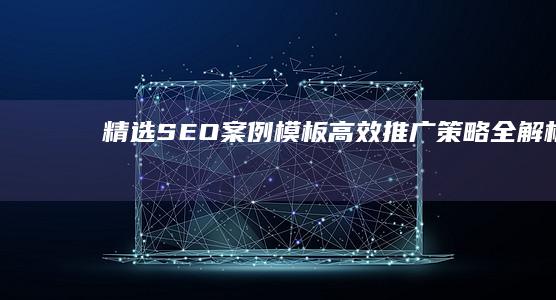 精选SEO案例模板：高效推广策略全解析